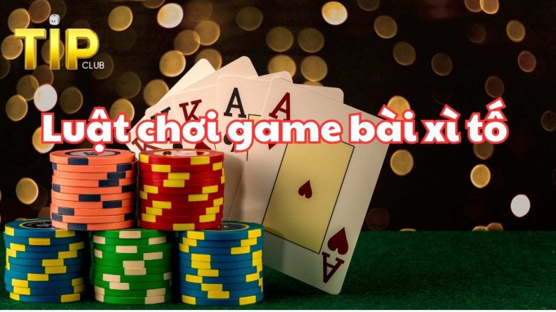 Luật chơi bài xì tố TipClub