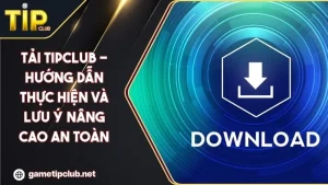 Hướng Dẫn Tải TIPCLUB Về Thiết Bị Dành Cho Android/IOS 2025